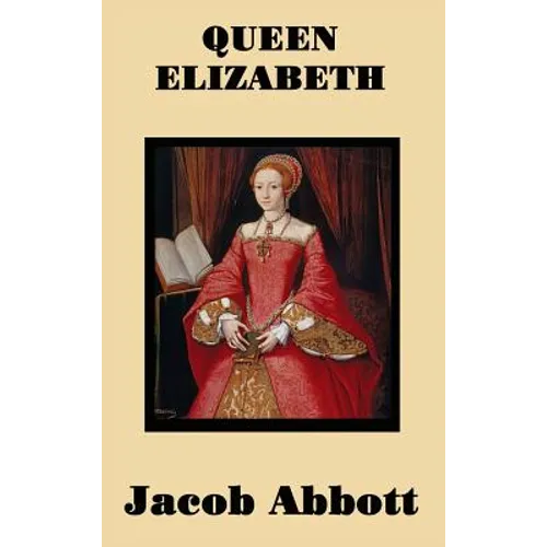 Queen Elizabeth: A Biography of Queen Elizabeth I and the Tudor Court