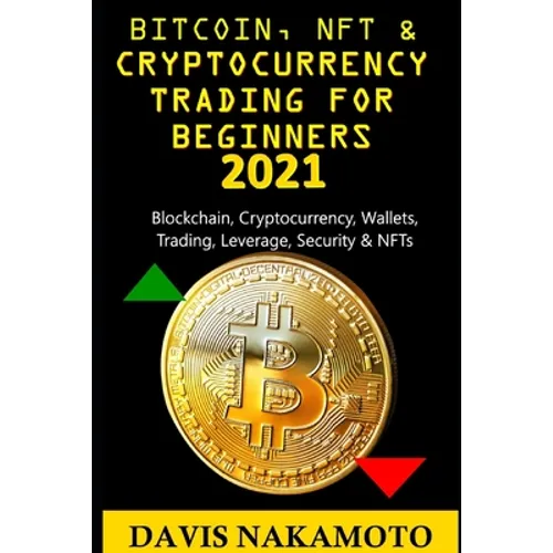 Bitcoin and Cryptocurrency Trading for Beginners 2021: Blockchain, Cryptocurrency, Wallets, Trading, Leverage, Security for a dummy/beginner