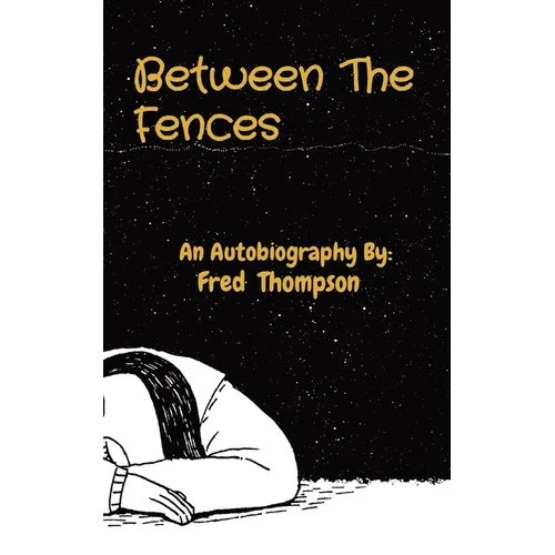 Between The Fences: An Autobiography By: