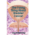 The Funny Thing About Bladder Cancer