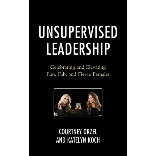 Unsupervised Leadership: Celebrating and Elevating Fun, Fab, and Fierce Females