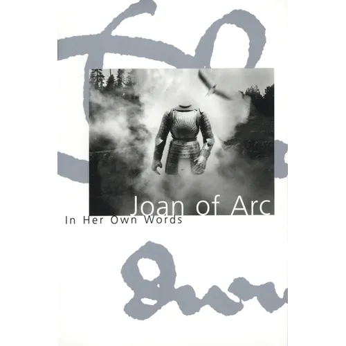 Joan of Arc: In Her Own Words