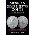 Mexican Silver Libertad Coins for Beginners: Silver Libertad Bullion Coins, Mexican Silver Coin Investing, Buying Silver Coins, Coin Collecting, and P