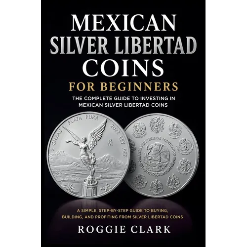 Mexican Silver Libertad Coins for Beginners: Silver Libertad Bullion Coins, Mexican Silver Coin Investing, Buying Silver Coins, Coin Collecting, and P