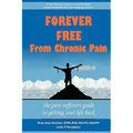 Forever Free From Chronic Pain: The Pain Sufferer's Guide to Getting Your Life Back