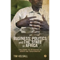 Business, Politics, and the State in Africa: Challenging the Orthodoxies on Growth and Transformation