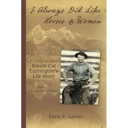 I Always Did Like Horses & Women: Enoch Cal Carrington's Life Story - New and Expanded Edition