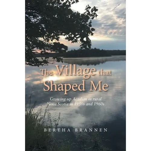 The Village That Shaped Me: Growing up Acadian in Rural Nova Scotia in 1950S and 1960S