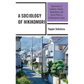A Sociology of Hikikomori: Experiences of Isolation, Family-Dependency, and Social Policy in Contemporary Japan