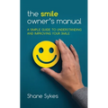 The Smile Owner's Manual: A simple guide to understanding and improving your smile