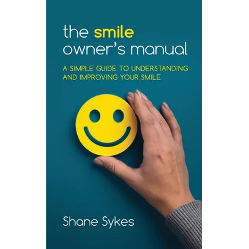 The Smile Owner's Manual: A simple guide to understanding and improving your smile
