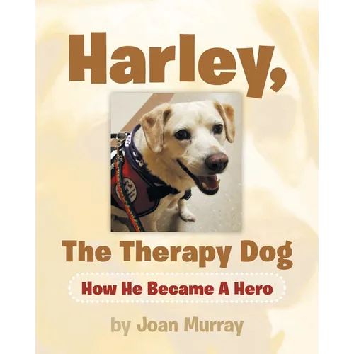 Harley, the Therapy Dog: How He Became a Hero