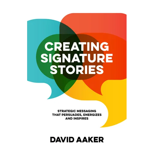 Creating Signature Stories: Strategic Messaging That Energizes, Persuades and Inspires