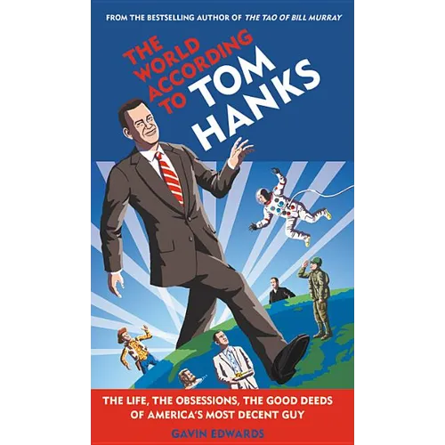World According to Tom Hanks: The Life, the Obsessions, the Good Deeds of America's Most Decent Guy