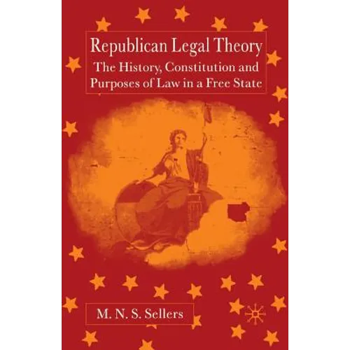 Republican Legal Theory: The History, Constitution and Purposes of Law in a Free State