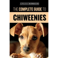 The Complete Guide to Chiweenies: Finding, Training, Caring for and Loving your Chihuahua Dachshund Mix