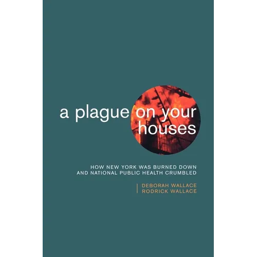 A Plague on Your Houses: How New York Was Burned Down and National Public Health Crumbled