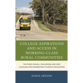 College Aspirations and Access in Working-Class Rural Communities: The Mixed Signals, Challenges, and New Language First-Generation Students Encounter