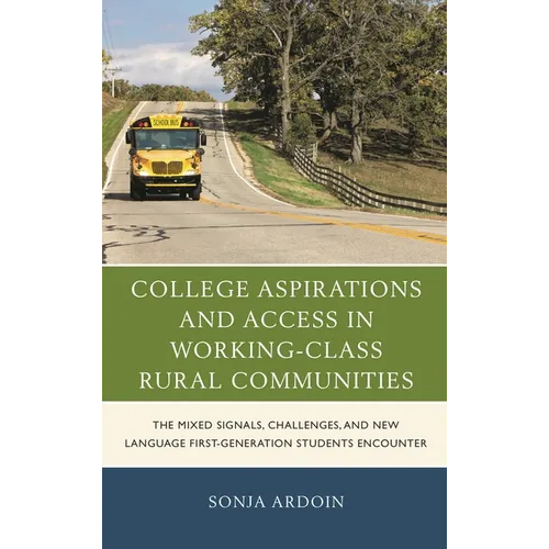 College Aspirations and Access in Working-Class Rural Communities: The Mixed Signals, Challenges, and New Language First-Generation Students Encounter