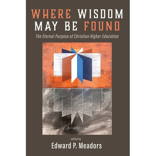 Where Wisdom May Be Found: The Eternal Purpose of Christian Higher Education