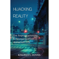 Hijacking Reality: The Reprogramming & Reorganization of Human Life