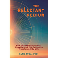The Reluctant Medium - How Channeling Plotinus, Hypatia, and The Collective Transformed My Life