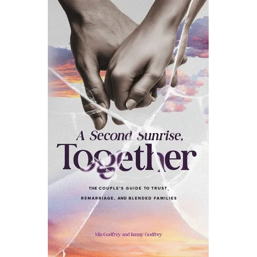 A Second Sunrise, Together: A Couple's Guide to Trust, Remarriage, and Blended Families