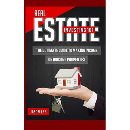 Real Estate Investing 101: The Ultimate Guide to Making Income on Housing Properties