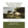Dr. David Roberts Practical Home Veterinarian: The Care and Treatment of Diseases of Cattle, Horses, Swine, Sheep and PoultryDr. David Roberts Practic