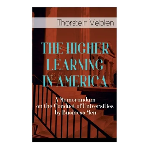The Higher Learning in America: A Memorandum on the Conduct of Universities by Business Men