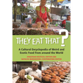 They Eat That? A Cultural Encyclopedia of Weird and Exotic Food from around the World