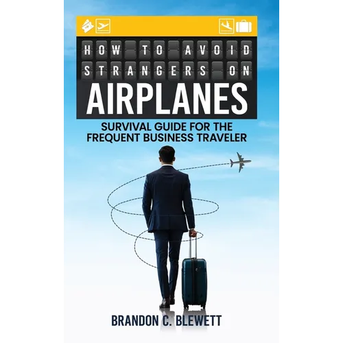 How to Avoid Strangers on Airplanes: Survival Guide for the Frequent Business Traveler