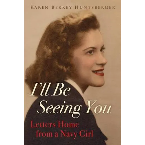 I'll Be Seeing You: Letters Home from a Navy Girl