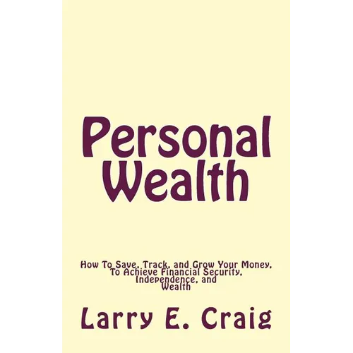 Personal Wealth: How to Save, Track, and Grow Your Money, to Achieve Financial Security, Independence, and Wealth