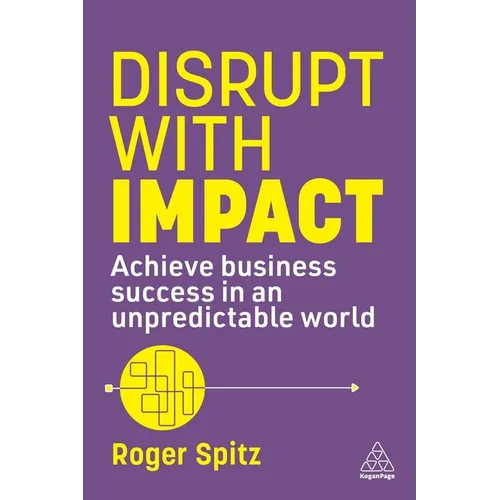 Disrupt with Impact: Achieve Business Success in an Unpredictable World