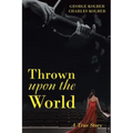 Thrown upon the World: A True Story
