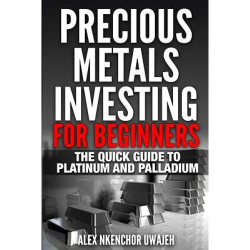 Precious Metals Investing For Beginners: The Quick Guide to Platinum and Palladium