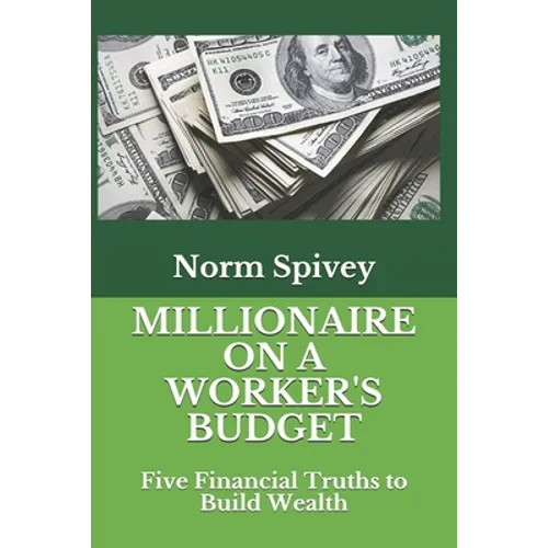 Millionaire on a Worker's Budget: Five Financial Truths to Build Wealth