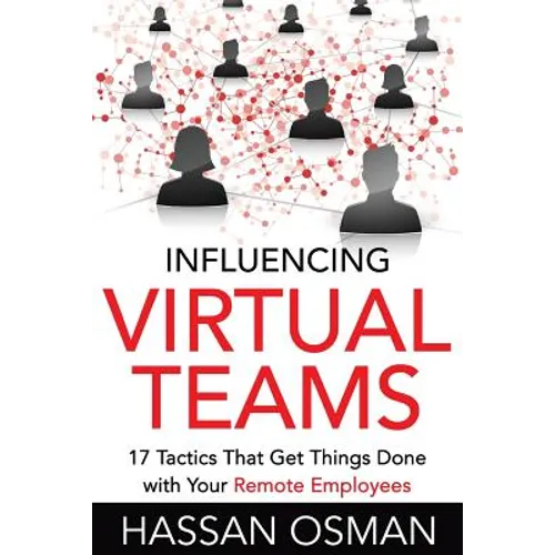 Influencing Virtual Teams: 17 Tactics That Get Things Done with Your Remote Employees