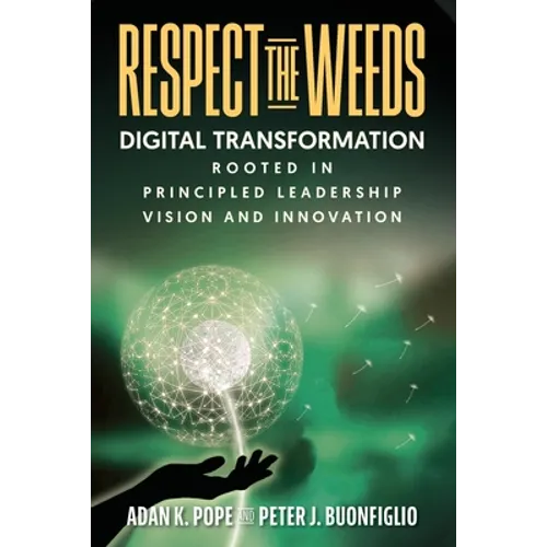 Respect the Weeds: Digital Transformation Rooted in Principled Leadership, Vision and Innovation