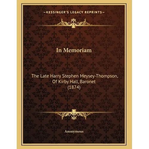 In Memoriam: The Late Harry Stephen Meysey-Thompson, Of Kirby Hall, Baronet (1874)