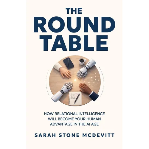 The Round Table: How relational intelligence will become your human advantage in the AI age