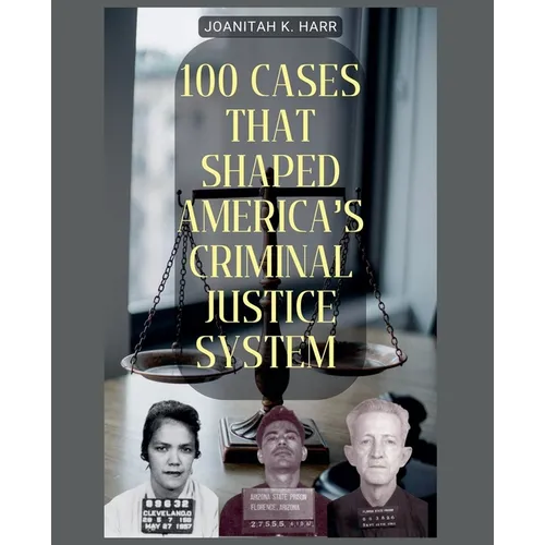 100 Cases That Shaped America's Criminal Justice System