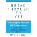 Break Through To Yes: Unlocking the Possible with Collaboration