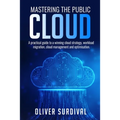 Mastering the Public Cloud: A practical guide to a winning cloud strategy, workload migration, cloud management and optimisation.
