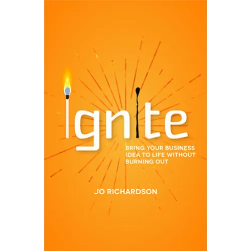 Ignite: Bring Your Business Idea to Life Without Burning Out
