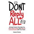 Don't Reply All: 18 Email Tactics That Help You Write Better Emails and Improve Communication with Your Team