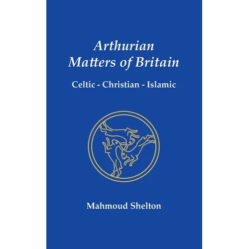 Arthurian Matters of Britain: Celtic, Christian, Islamic