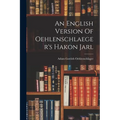 An English Version Of Oehlenschlaeger's Hakon Jarl