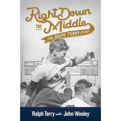 Right Down the Middle: The Ralph Terry Story